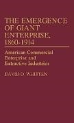 David O. Whitten,  Whitten David O. - The Emergence of Giant Enterprise, 1860-1914 - American Commercial Enterprise and Extractive Industries