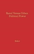Gordon E. Baker,  Unknown - Rural Versus Urban Political Power - The Nature and Consequences of Unbalanced Representation