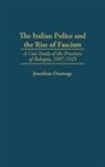 Jonathan Dunnage, Dunnage Jonathan - The Italian Police and the Rise of Fascism