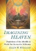 Ellen W. Williams - Imagining Heaven - Depictions of the Afterlife in World Art Across the Millennia