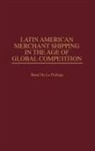 Rene De La Pedraja, Rene De La Pedraja - Latin American Merchant Shipping in the Age of Global Competition