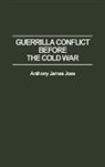 Anthony Joes, Anthony James Joes - Guerrilla Conflict Before the Cold War