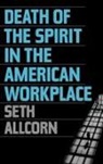 Seth Allcorn - Death of the Spirit in the American Workplace