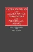 Daniel F. Jr. Littlefield, James W. Parins - American Indian and Alaska Native Newspapers and Periodicals, 1826-1924