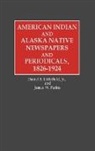 Daniel F. Jr. Littlefield, James W. Parins - American Indian and Alaska Native Newspapers and Periodicals, 1826-1924