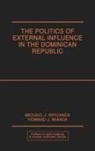 Michael J. Kryzanek, Kryzanek Michael J., Howard Wiarda, Howard J. Wiarda - The Politics of External Influence in the Dominican Republic