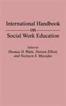 Doreen Elliott, Nazneen Mayadas, Nazneen S. Mayadas, Thomas D. Watts, Watts Thomas D. - International Handbook on Social Work Education