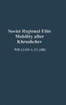 Wiliam Clark, William A. Clark - Soviet Regional Elite Mobility After Khruschev