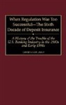 David S. Holland, Holland David S. - When Regulation Was Too Successful- The Sixth Decade of Deposit Insurance