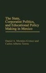 Daniel Morales Gomez, Daniel A. Morales-Gomez, Carlos Torres, Carlos Alberto Torres, Torres Carlos Alberto - The State, Corporatist Politics, and Educational Policy Making in Mexico