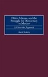 Sara Schatz - Elites, Masses, and the Struggle for Democracy in Mexico