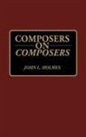 John Holmes, John L. Holmes - Composers on Composers