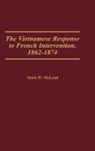 Mark W. McLeod, McLeod Mark W. - The Vietnamese Response to French Intervention, 1862-1874