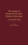 Williams Andrew P., Andrew P. Williams - The Image of Manhood in Early Modern Literature