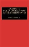 Louis P. Rez, Louis A. Jr. Perez - A Guide to Cuban Collections in the United States