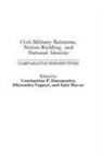 Amir Bar'or, Constantin Danopoulos, Danopoulos Constantin P., Dhirendra Vajpeyi, Vajpeyi Dhirendra K. - Civil-Military Relations, Nation-Building, and National Identity