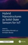 Aniruddha (Nit Mondal, Arindam Biswas, Biswas Arindam, Aniruddha Mondal - Hybrid Nanostructures As Solid-State Sensors for Iot