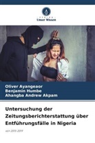 Ahangba A Akpam, Ahangba Andrew Akpam, Oliver Ayangeaor, Benjamin Humbe - Untersuchung der Zeitungsberichterstattung über Entführungsfälle in Nigeria