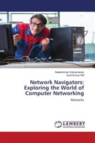 Sunil Kumar RM, Balakrishnan Subramanian - Network Navigators: Exploring the World of Computer Networking