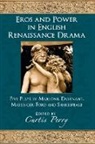 Curtis Perry - Eros and Power in English Renaissance Drama