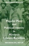 Butler, Matthew Butler, Butler Matthew - Popular Piety and Political Identity in Mexico's Cristero Rebellion