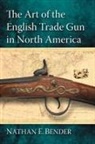 Nathan E. Bender, Bender Nathan E. - The Art of the English Trade Gun in North America
