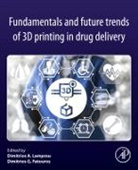 Dimitrios A. Lamprou, Dimitrios G. Fatouros, Dimitros G Fatouros, Dimitros G Fatouros, Dimitrios A Lamprou - Fundamentals and Future Trends of 3D Printing in Drug Delivery