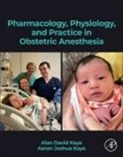 Aaron J. Kaye, Aaron J Kaye, Alan Kaye, Alan D Kaye, Kaye Alan D. - Pharmacology, Physiology, and Practice in Obstetric Anesthesia