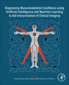 Ajith Abraham, Paul Antony, Meenu Gupta, Rakesh Kumar, Kumar Rakesh - Diagnosing Musculoskeletal Conditions using Artifical Intelligence and Machine Learning to Aid Interpretation of Clinical Imaging