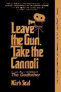 Mark Seal, Seal Mark - Leave the Gun, Take the Cannoli The Epic Story of the Making of The Godfather