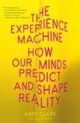Andy Clark - The Experience Machine How Our Minds Predict and Shape Reality