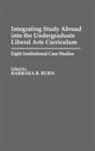 Burn Barbara B., Barbara B. Burn - Integrating Study Abroad into the Undergraduate Liberal Arts Curriculum