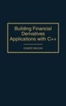 Robert Brooks, Robert Edwin Brooks - Building Financial Derivatives Applications with C++