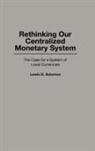 Lewis D. Solomon, Solomon Lewis D. - Rethinking our Centralized Monetary System