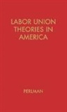 Mark Perlman, Mark Perlnman, Unknown - Labor Union Theories in America