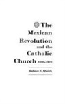 Robert Quirk - The Mexican Revolution and the Catholic Church, 1910-1929