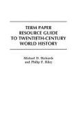Michael Richards, Philip Riley,  Riley Philip F. - Term Paper Resource Guide to Twentieth-Century World History