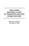 Michael Richards, Philip Riley, Riley Philip F. - Term Paper Resource Guide to Twentieth-Century World History