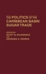 Georges A. Fauriol, Scott B. MacDonald - The Politics of the Caribbean Basin Sugar Trade