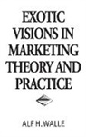 Alf Walle, Walle Alf H. - Exotic Visions in Marketing Theory and Practice