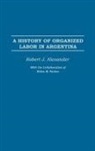 Robert Jackson Alexander, Rodney Wallis - A History of Organized Labor in Argentina