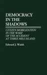Edward J. Walsh, Walsh Edward J. - Democracy in the Shadows