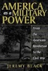 Jeremy Black - America as a Military Power