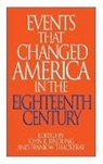 John Findling, Findling John E., Frank Thackeray, Thackeray Frank W. - Events That Changed America in the Eighteenth Century