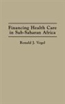 Ronald J. Vogel, Vogel Ronald J. - Financing Health Care in Sub-Saharan Africa