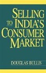 Douglas Bullis, Bullis Douglas - Selling to India's Consumer Market