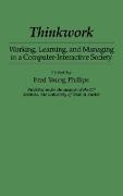 Fred Phillips, Fred Young Phillips, Phillips Fred Young - Thinkwork Working, Learning, and Managing in a Computer-Interactive Society