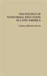 Carlos Torres, Carlos Alberto Torres, Torres Carlos Alberto - The Politics of Nonformal Education in Latin America