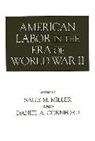 Daniel A. Cornford, Sally M. Miller - American Labor in the Era of World War II