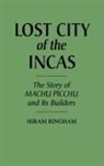 Hiram Bingham - Lost City of the Incas
